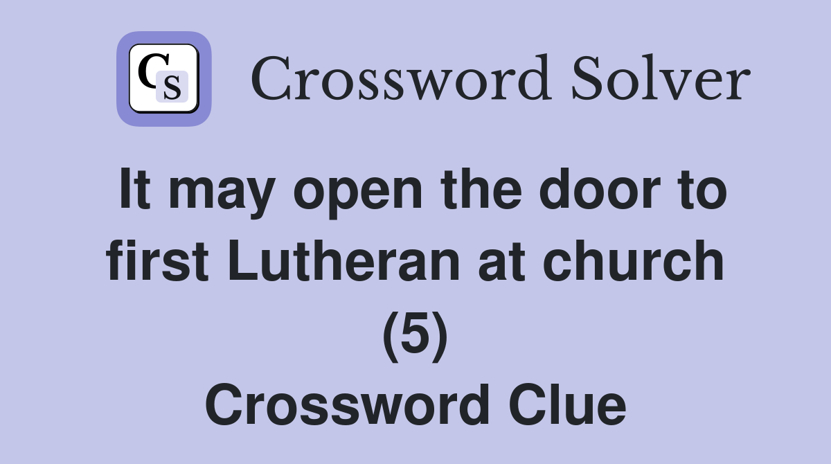 It may open the door to first Lutheran at church (5) Crossword Clue
