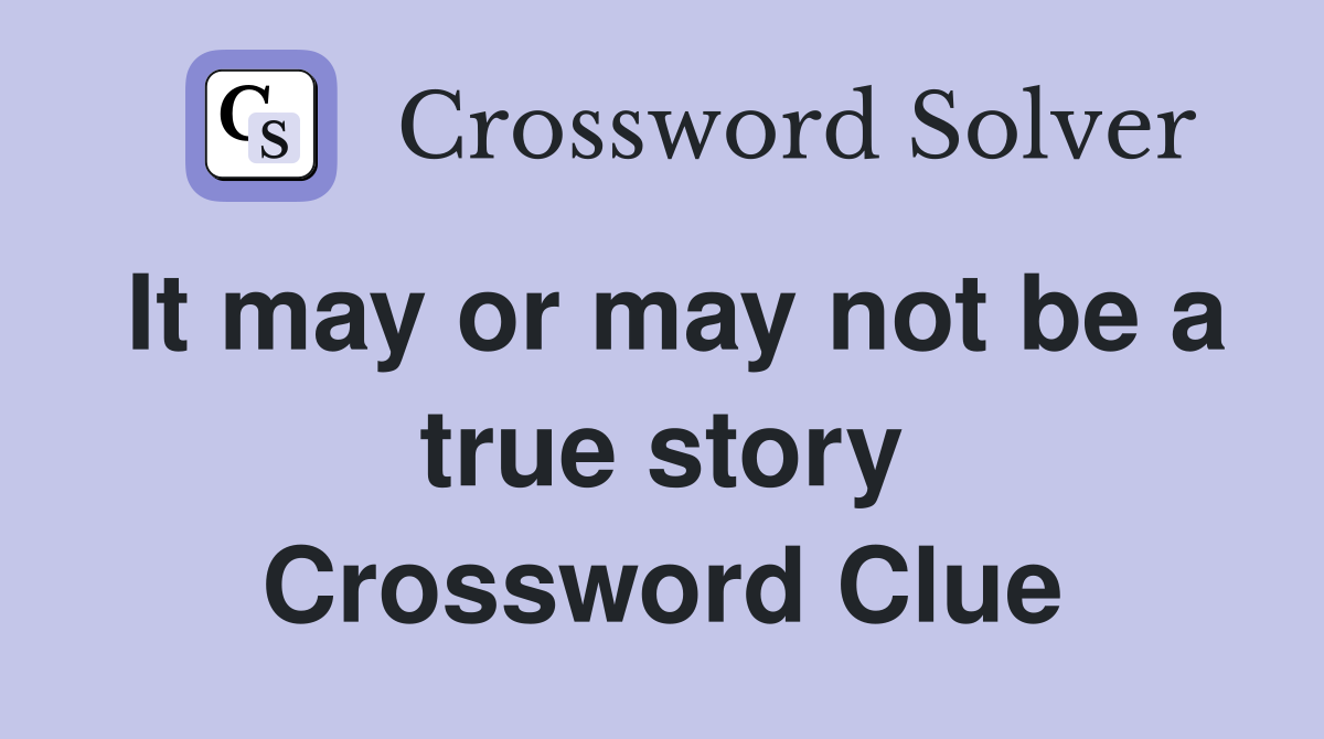 It may or may not be a true story Crossword Clue
