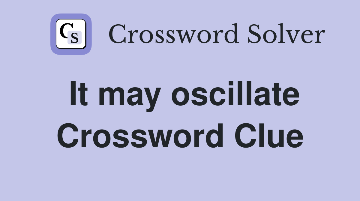It may oscillate Crossword Clue