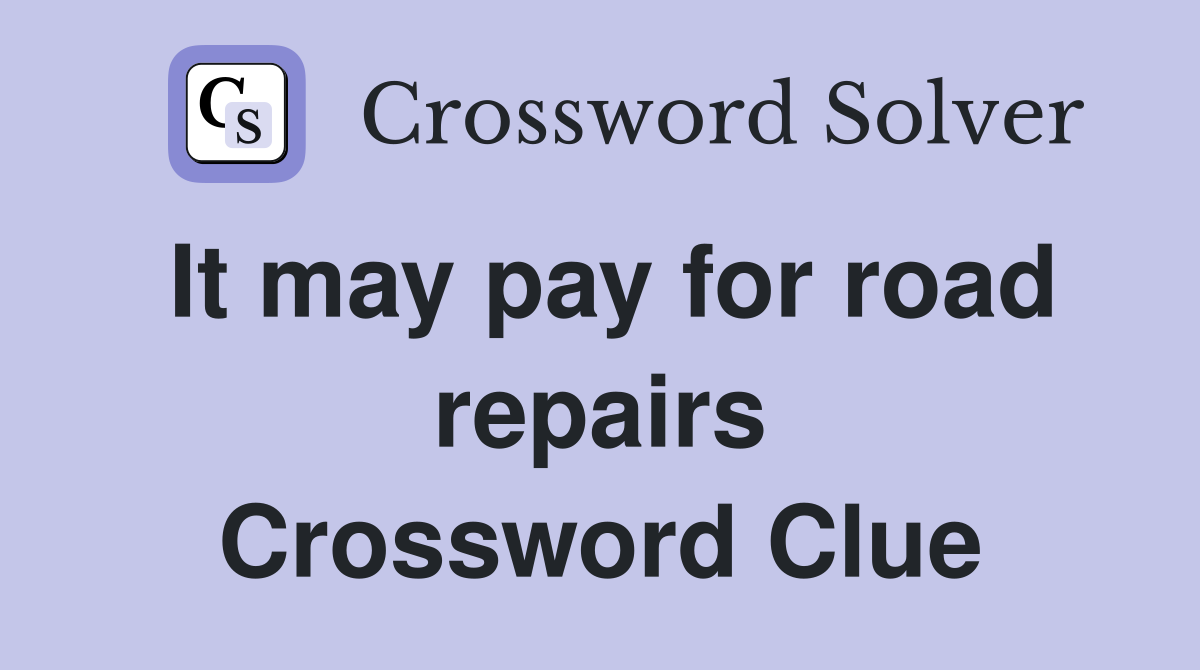 It may pay for road repairs Crossword Clue