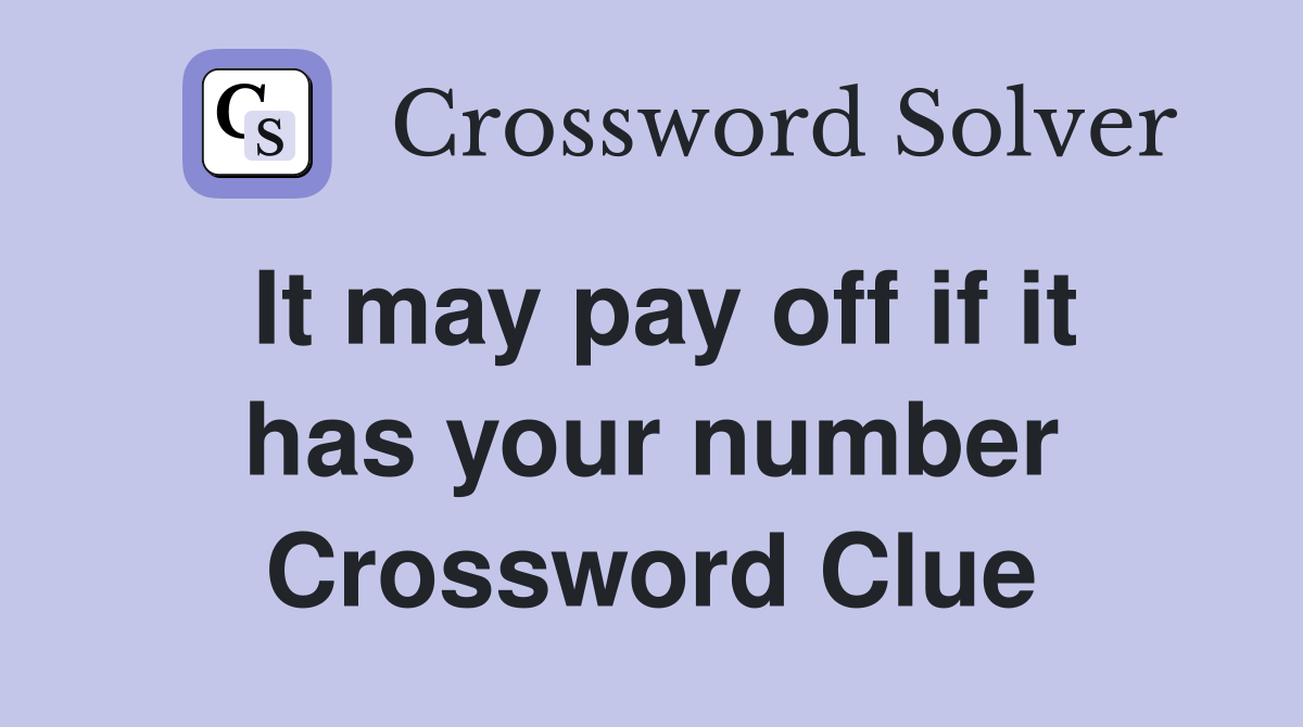 It may pay off if it has your number Crossword Clue