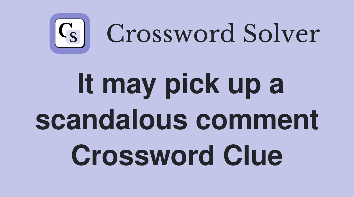 It may pick up a scandalous comment Crossword Clue