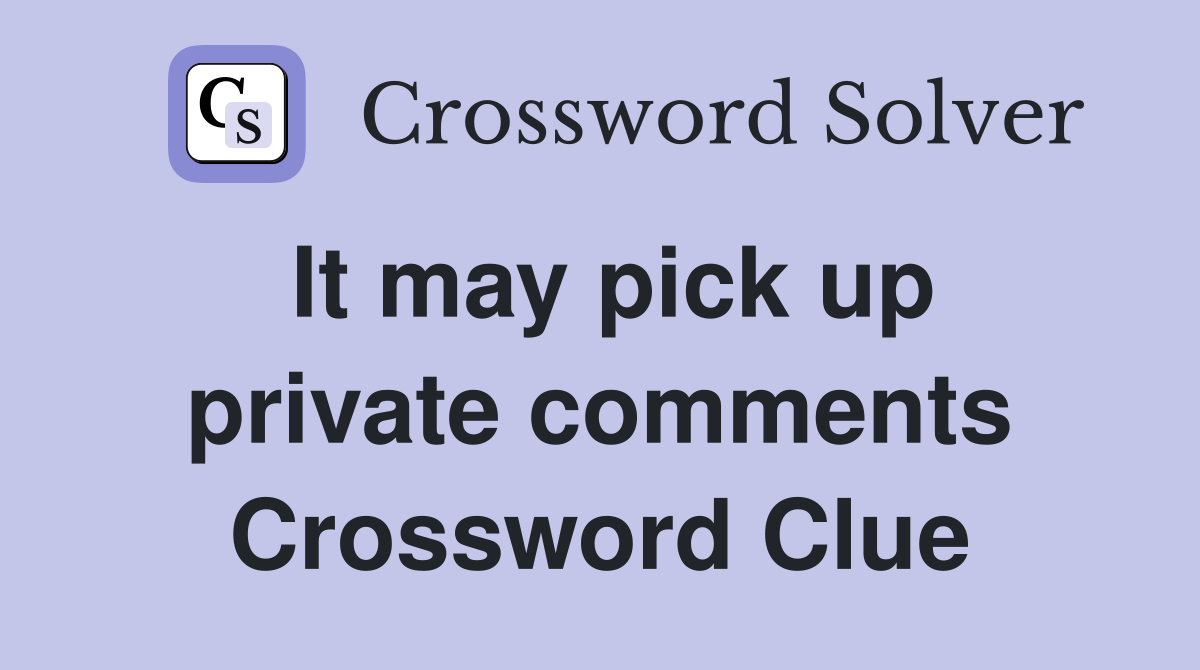 It may pick up private comments Crossword Clue