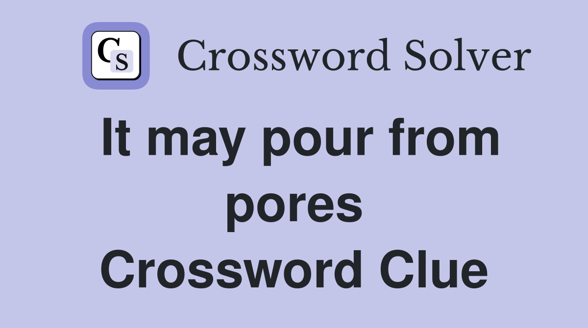 It may pour from pores Crossword Clue