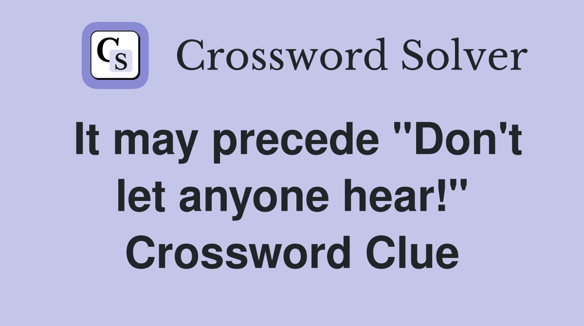 It may precede "Don't let anyone hear!" Crossword Clue