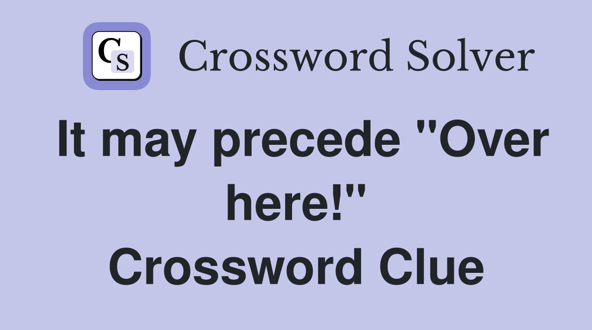 It may precede "Over here!" Crossword Clue