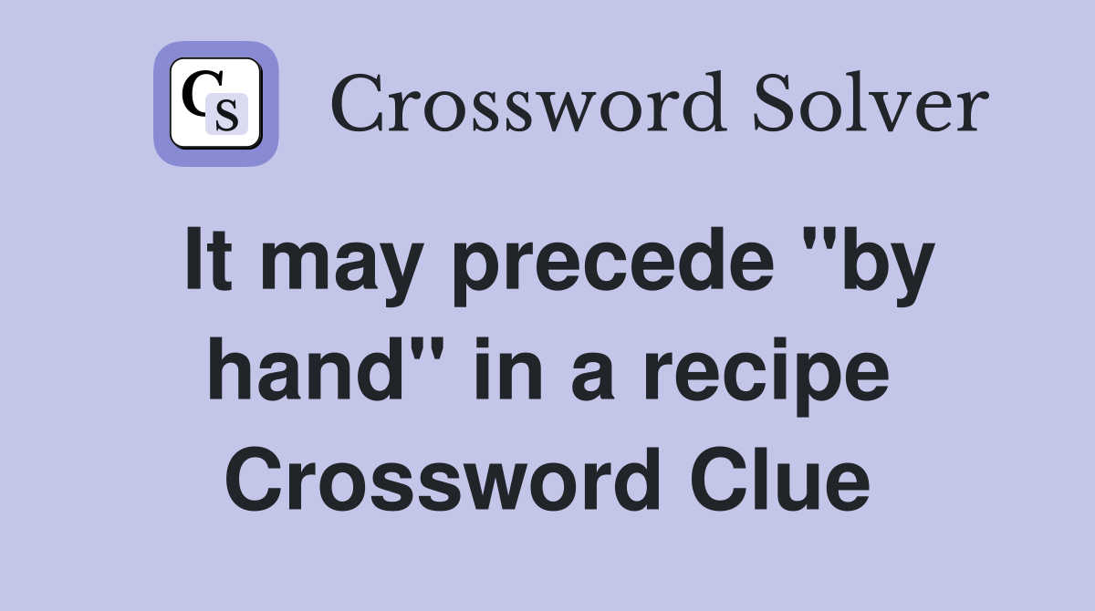 It may precede "by hand" in a recipe Crossword Clue