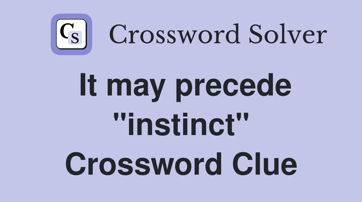 It may precede "instinct" Crossword Clue