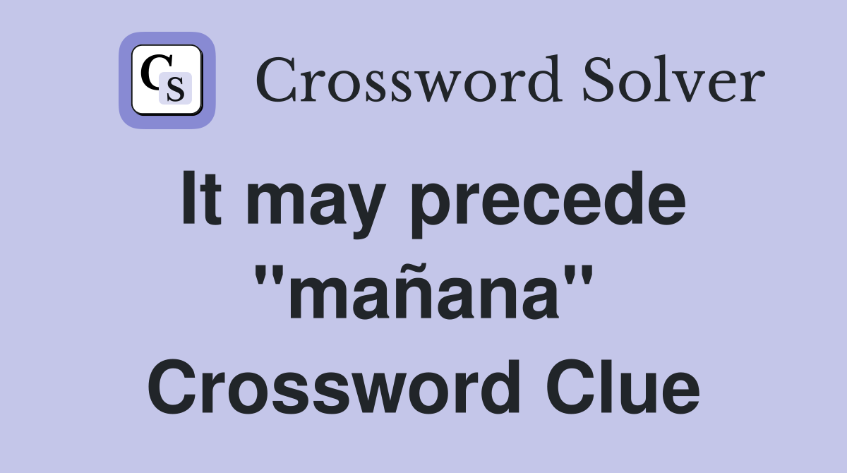 It may precede "mañana" Crossword Clue