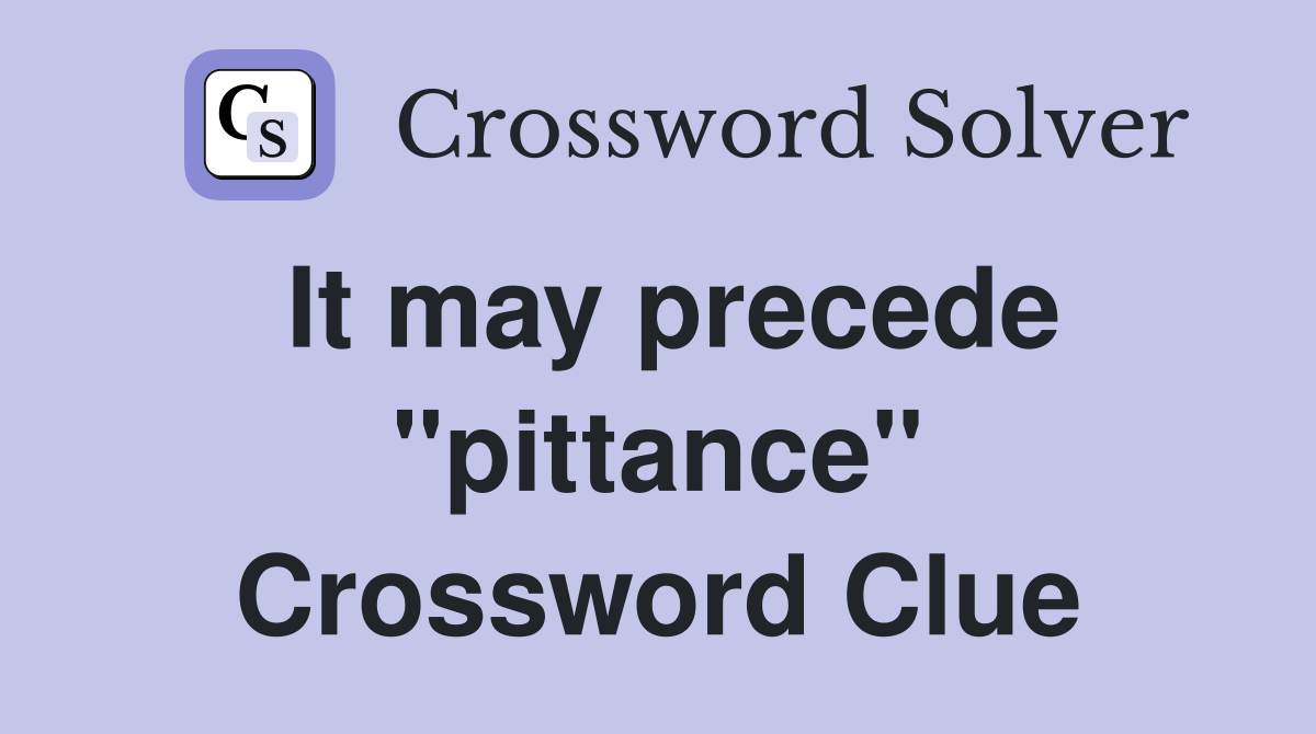 It may precede "pittance" Crossword Clue
