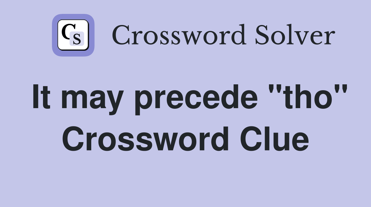 It may precede "tho" Crossword Clue