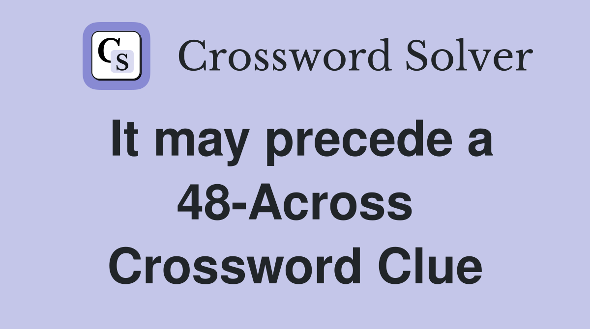 It may precede a 48-Across Crossword Clue