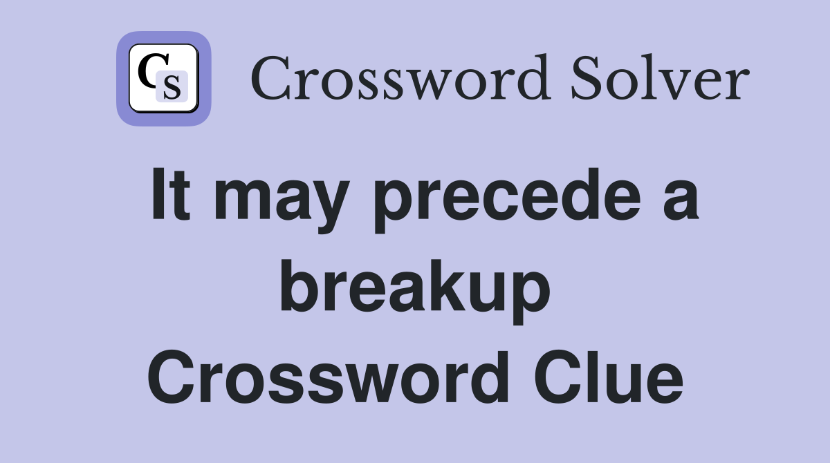 It may precede a breakup Crossword Clue