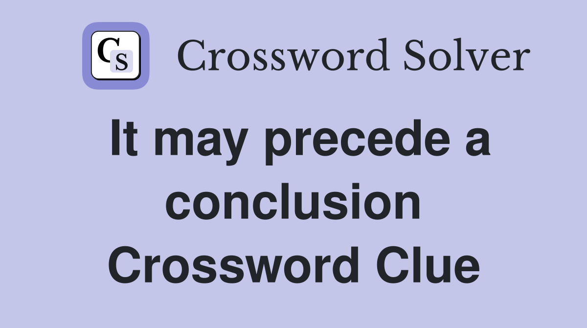 It may precede a conclusion Crossword Clue