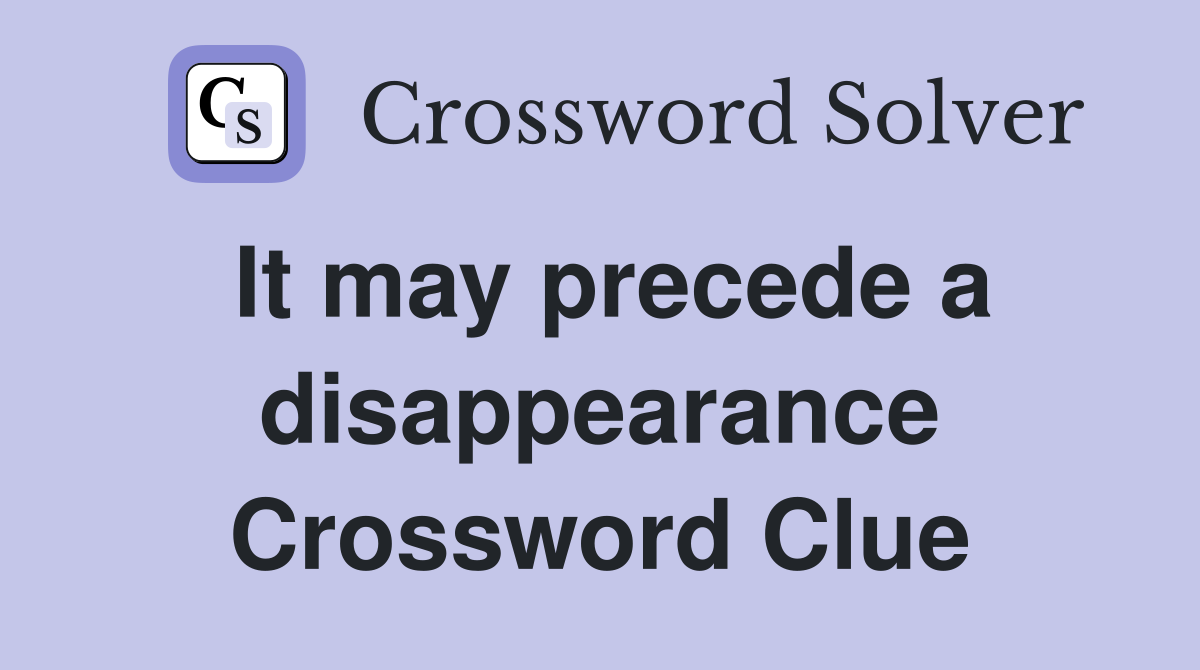 It may precede a disappearance Crossword Clue