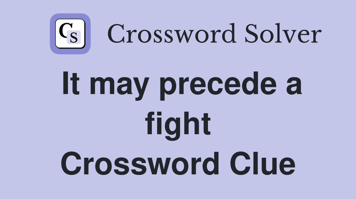 It may precede a fight Crossword Clue