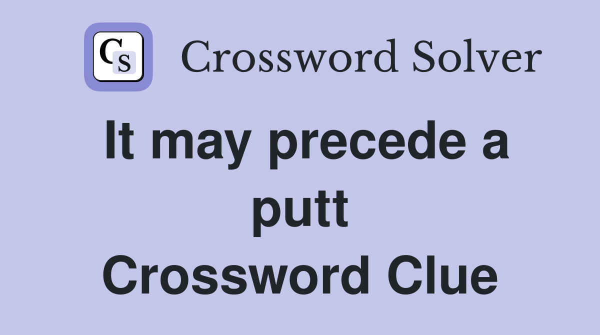 It may precede a putt Crossword Clue