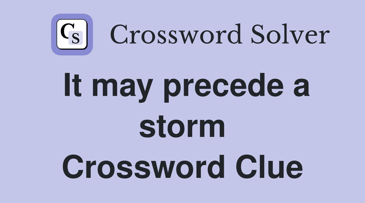 It may precede a storm Crossword Clue