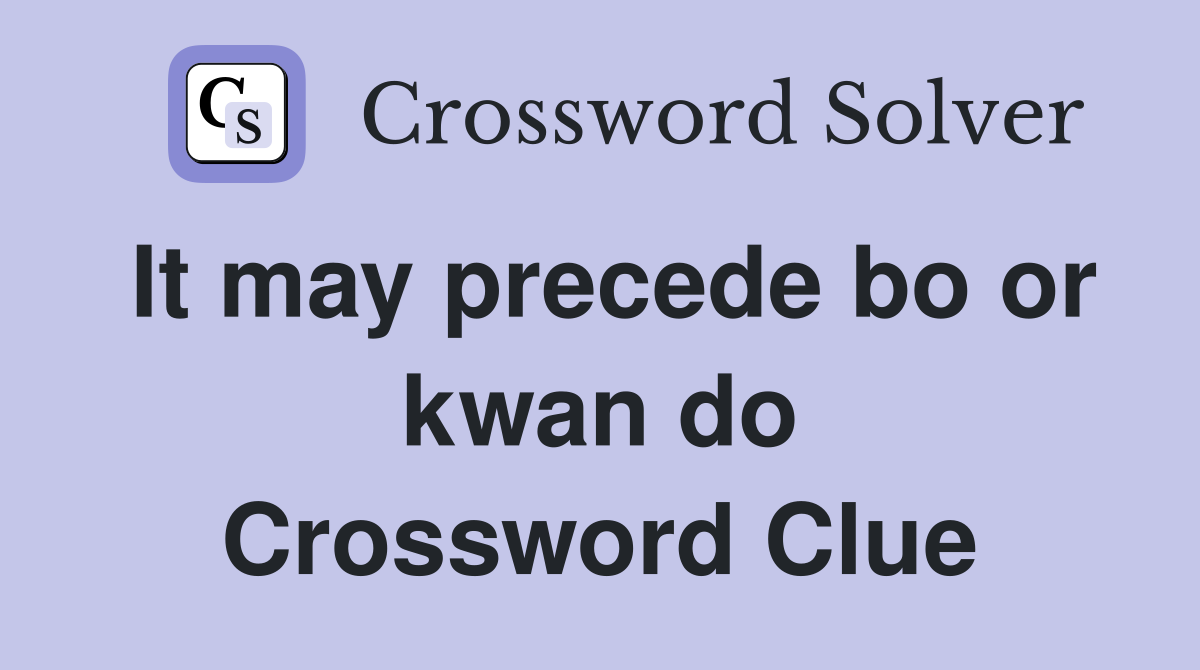 It may precede bo or kwan do Crossword Clue