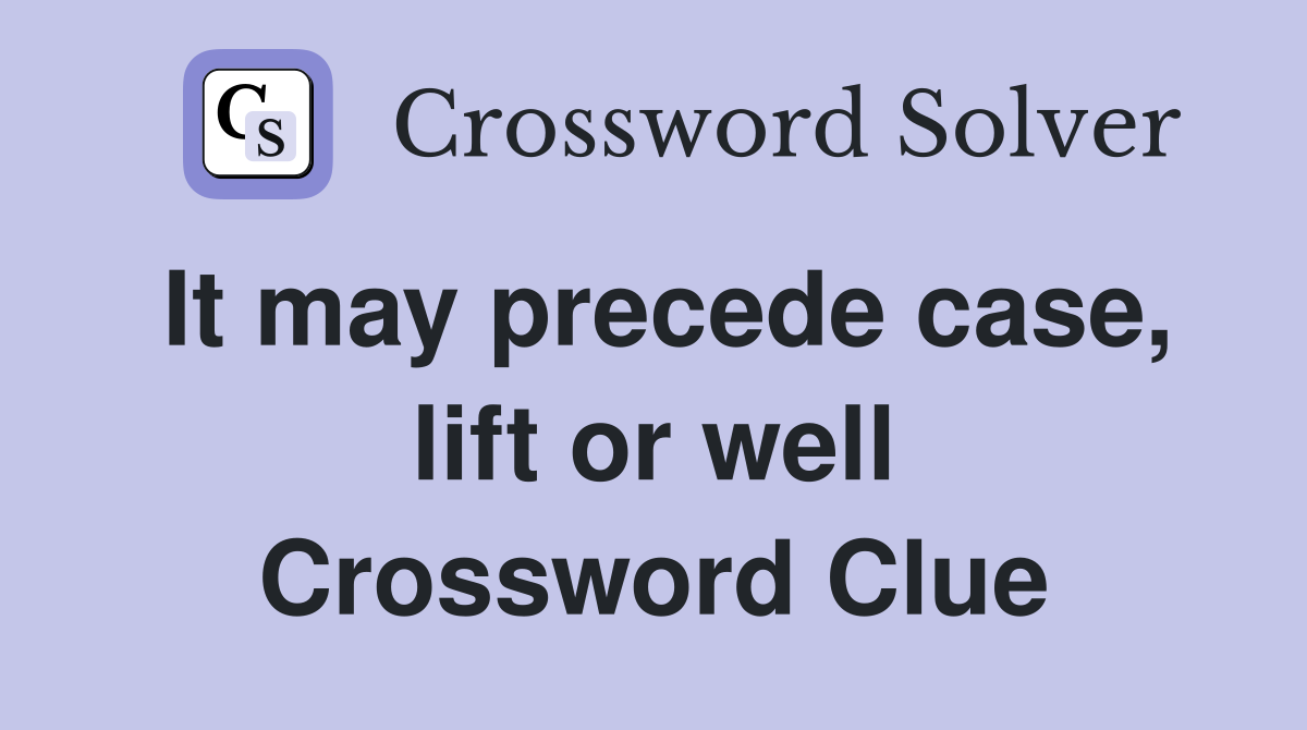 It may precede case, lift or well Crossword Clue