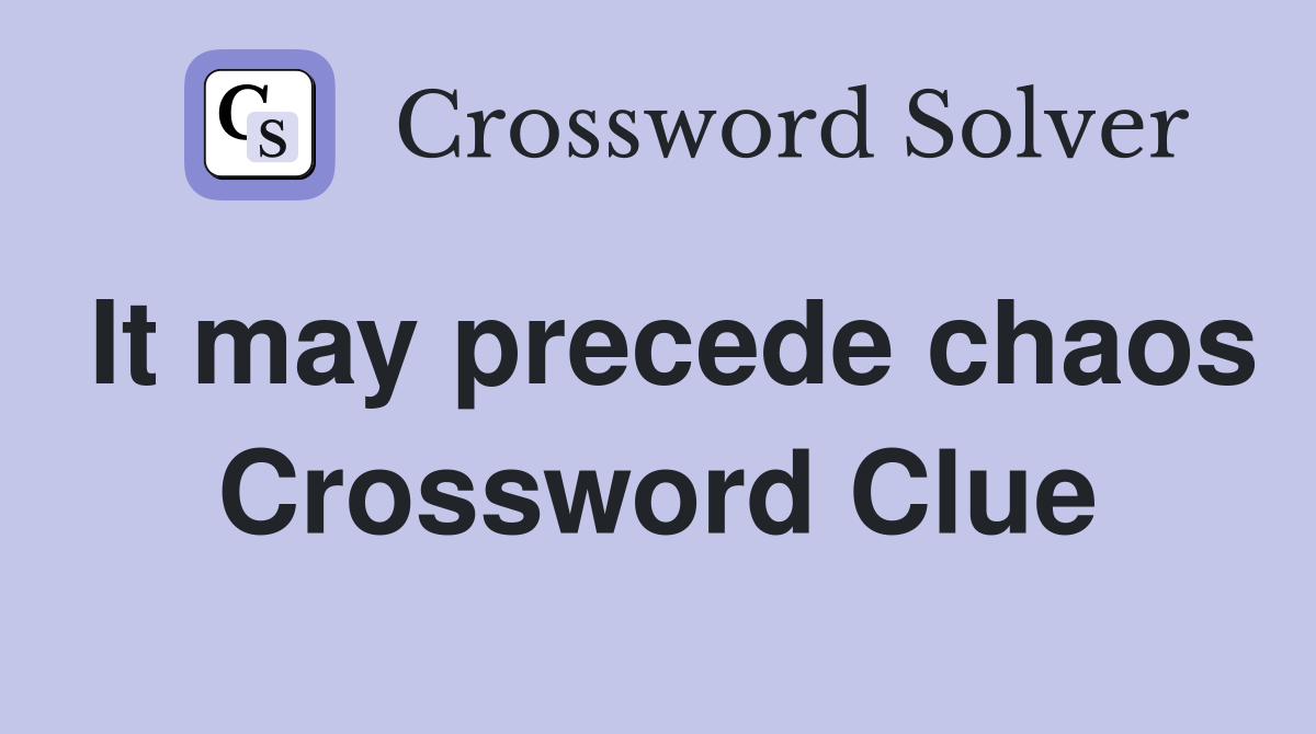 It may precede chaos Crossword Clue