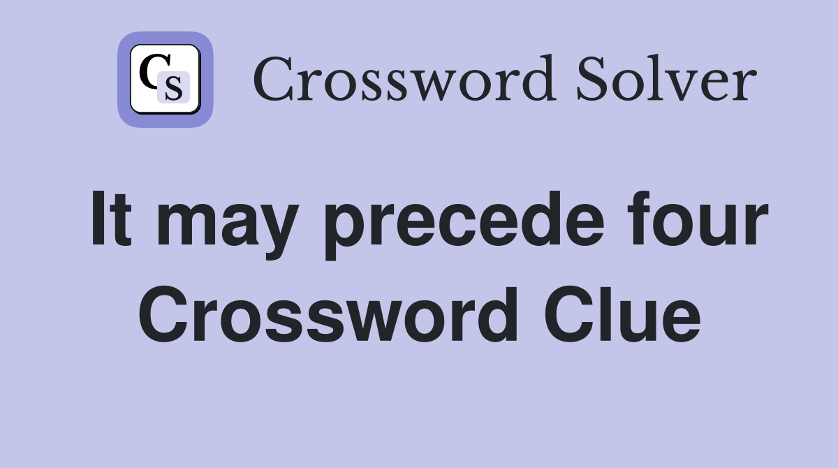 It may precede four Crossword Clue