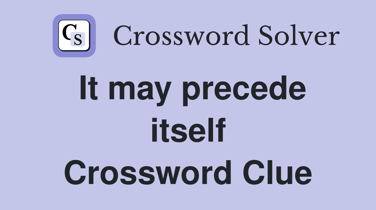 It may precede itself Crossword Clue