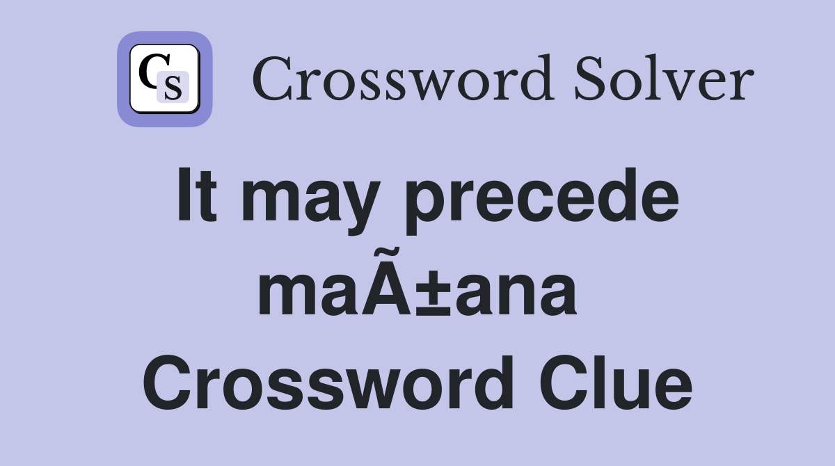 It may precede maÃ±ana Crossword Clue