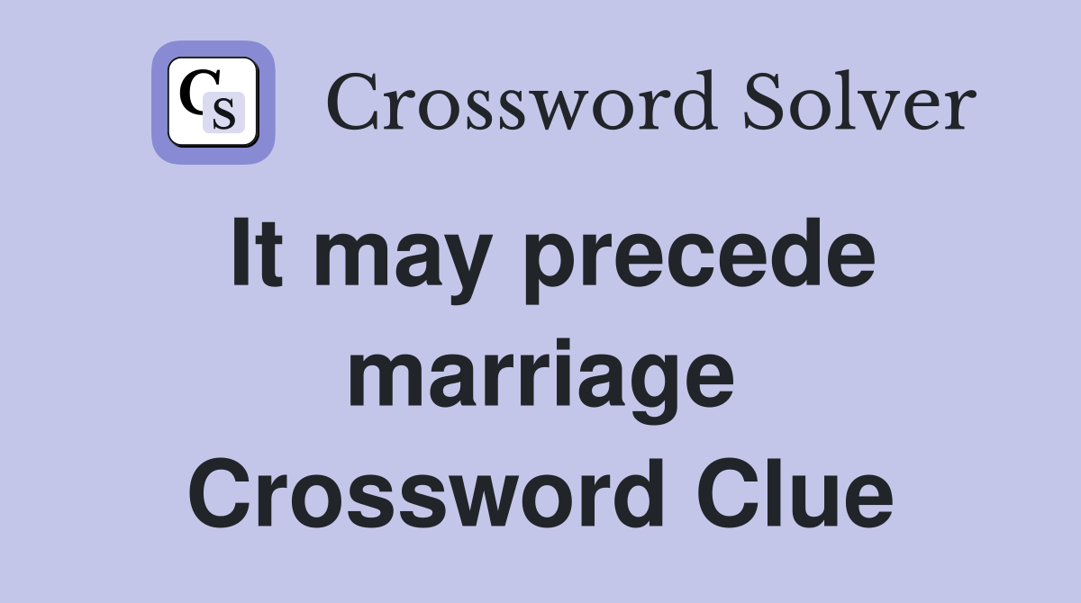 It may precede marriage Crossword Clue