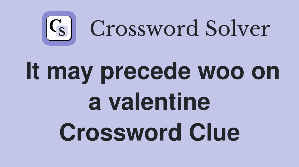 It may precede woo on a valentine Crossword Clue