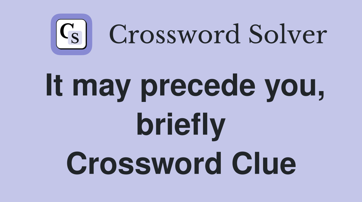 It may precede you, briefly Crossword Clue