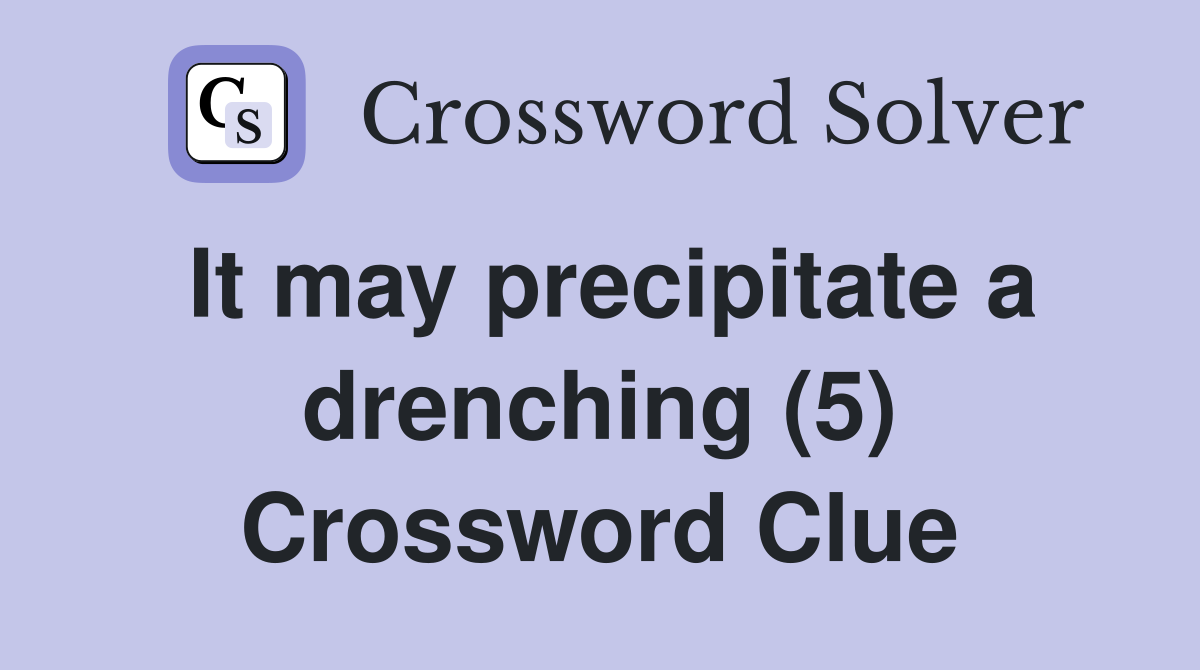 It may precipitate a drenching (5) Crossword Clue