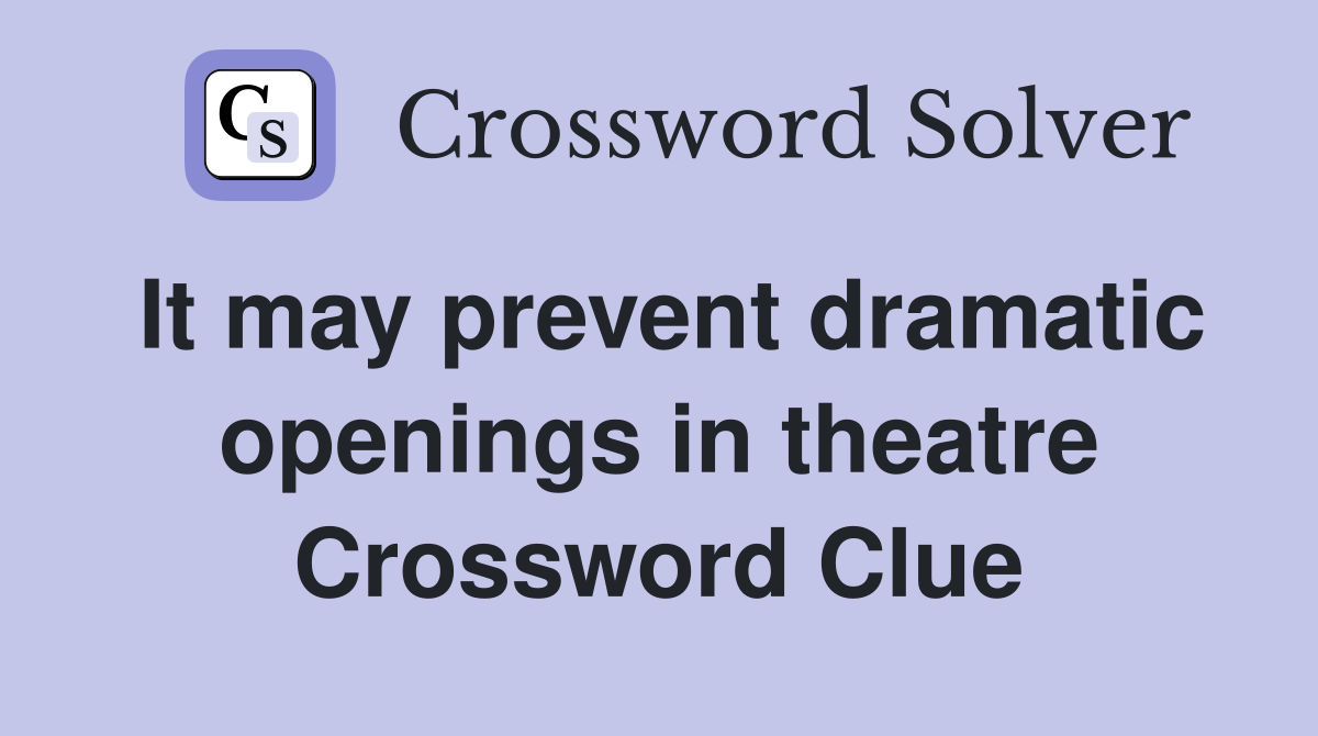 It may prevent dramatic openings in theatre Crossword Clue