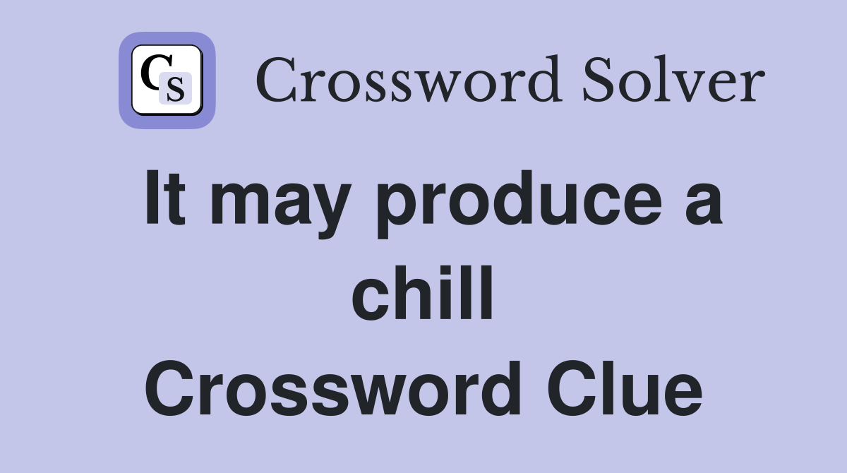 It may produce a chill Crossword Clue