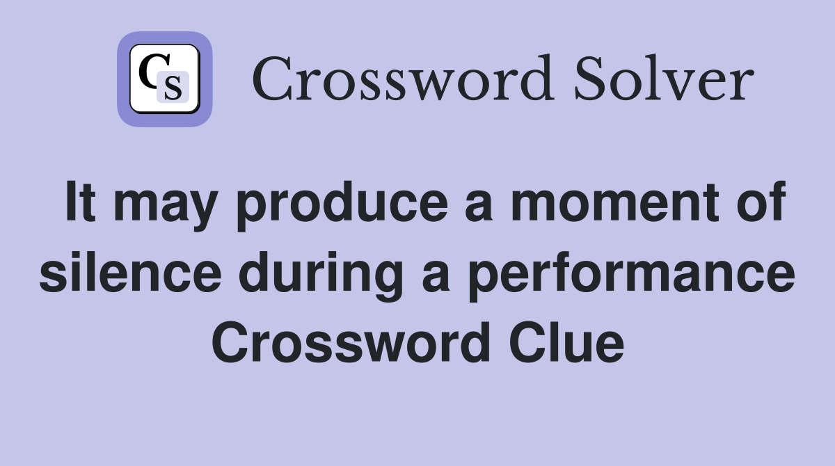 It may produce a moment of silence during a performance Crossword Clue