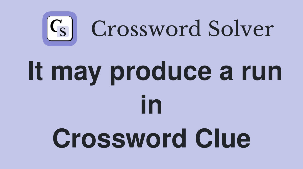 It may produce a run in Crossword Clue