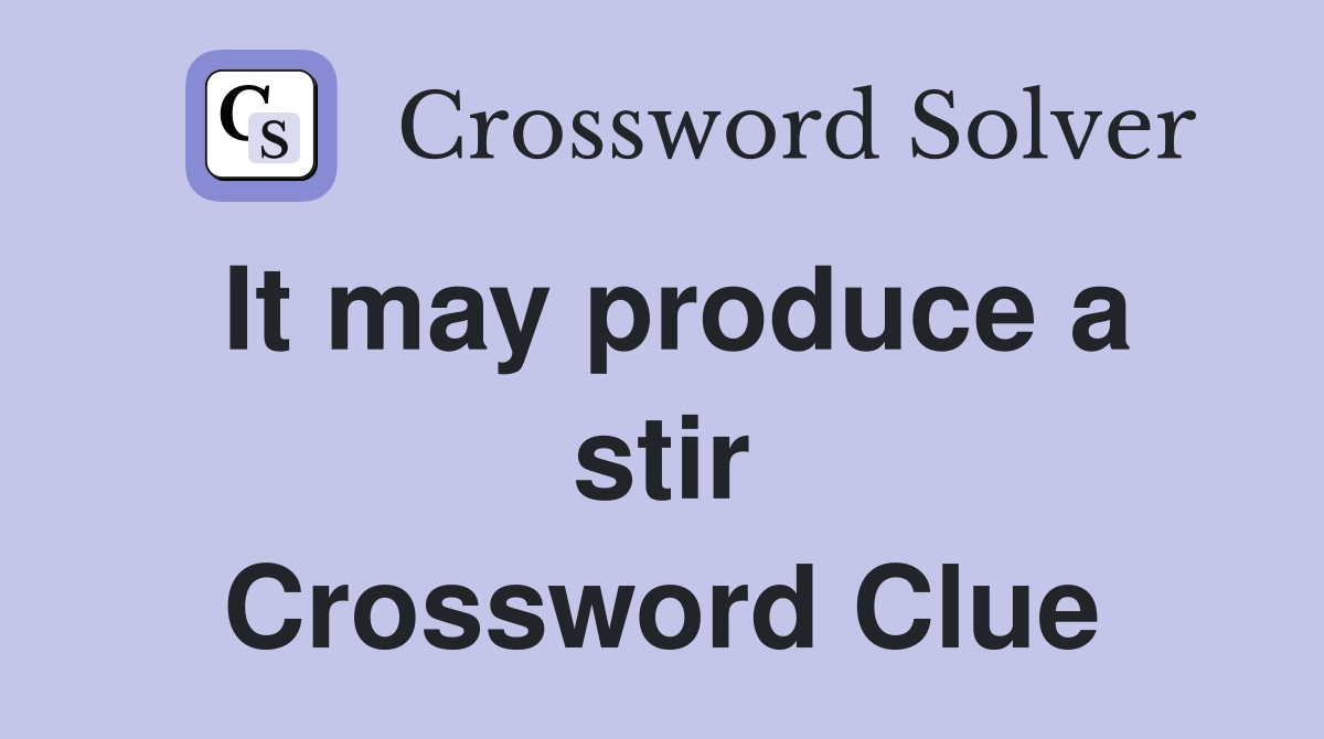 It may produce a stir Crossword Clue