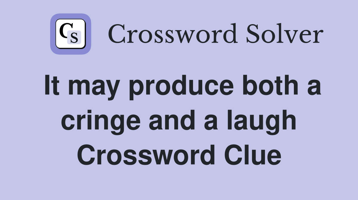 It may produce both a cringe and a laugh Crossword Clue