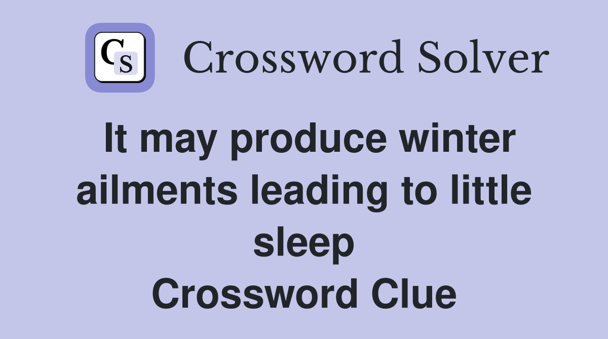 It may produce winter ailments leading to little sleep Crossword Clue
