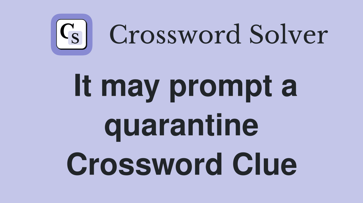 It may prompt a quarantine Crossword Clue