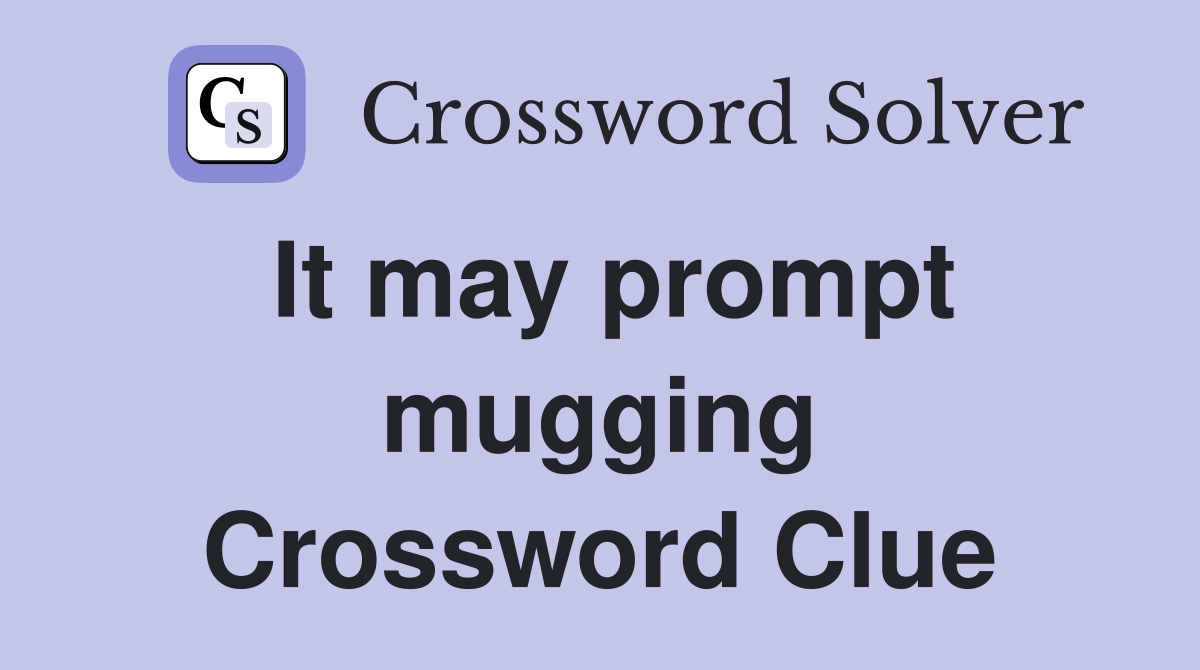 It may prompt mugging Crossword Clue