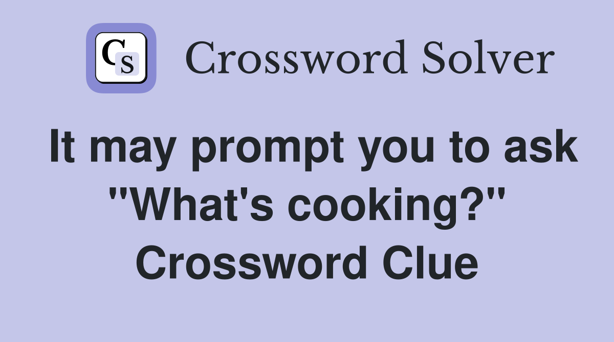 It may prompt you to ask "What's cooking?" Crossword Clue