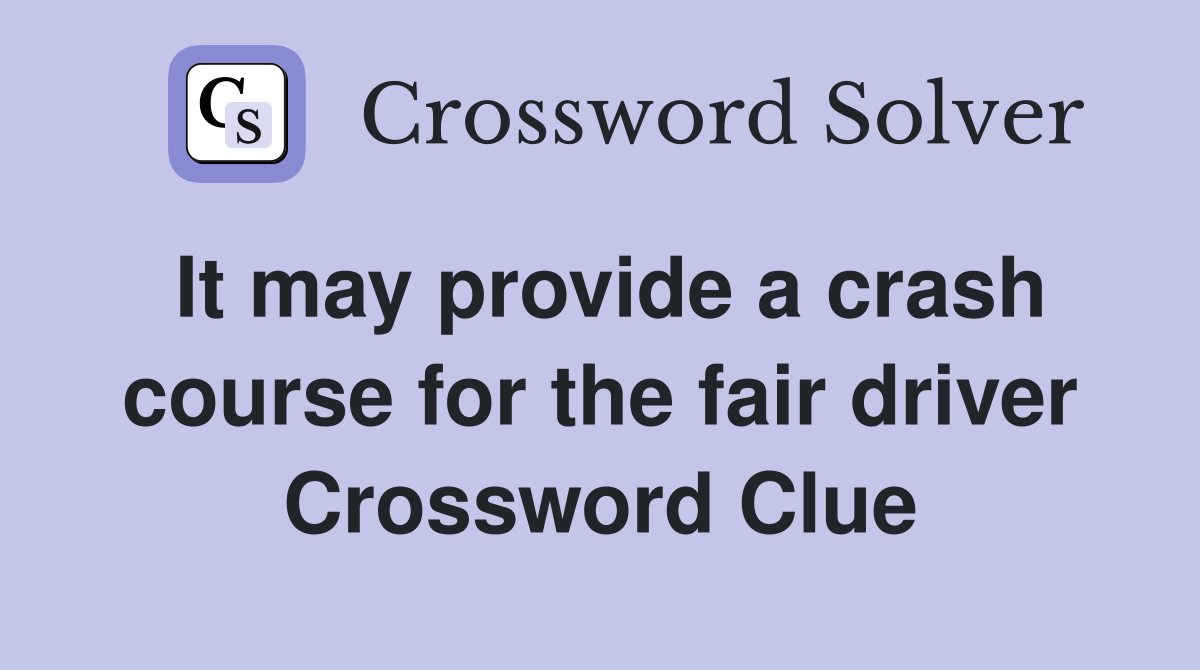 It may provide a crash course for the fair driver Crossword Clue