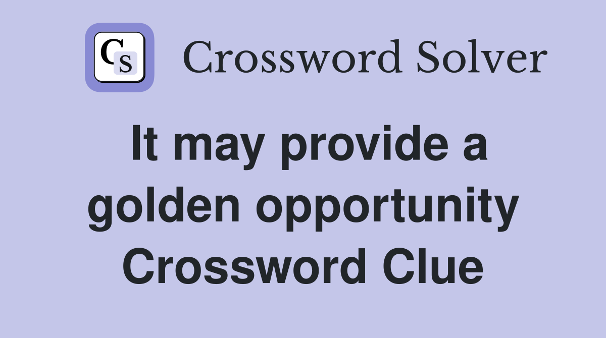 It may provide a golden opportunity Crossword Clue