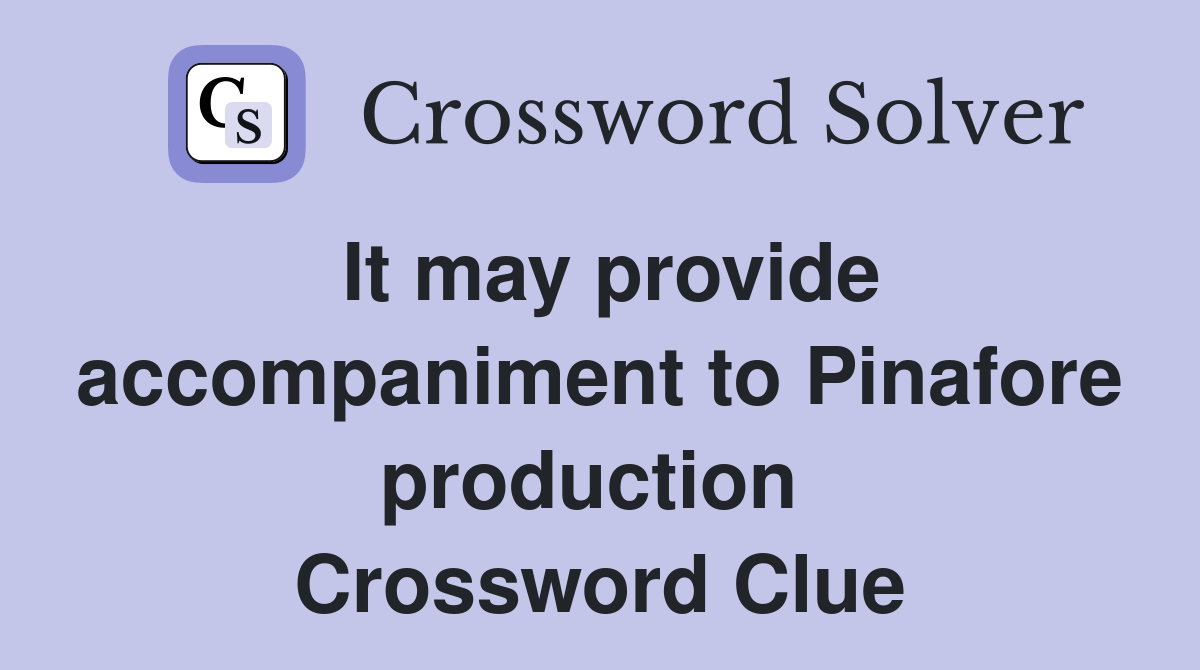 It may provide accompaniment to Pinafore production  Crossword Clue
