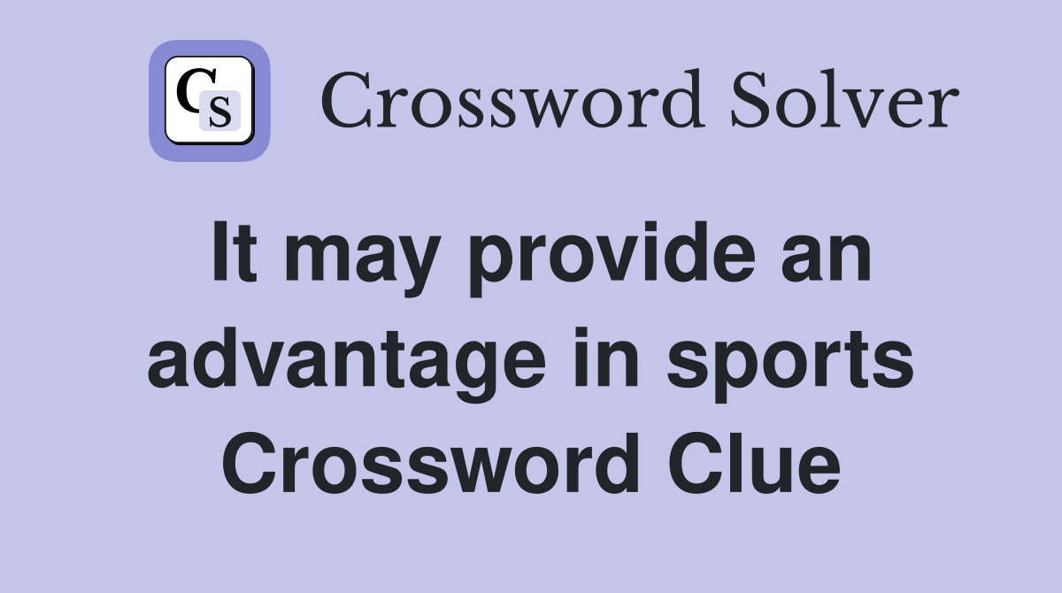 It may provide an advantage in sports Crossword Clue