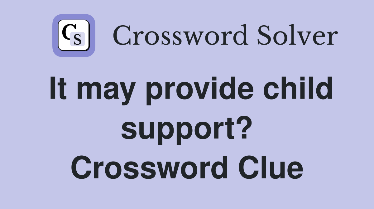 It may provide child support? Crossword Clue