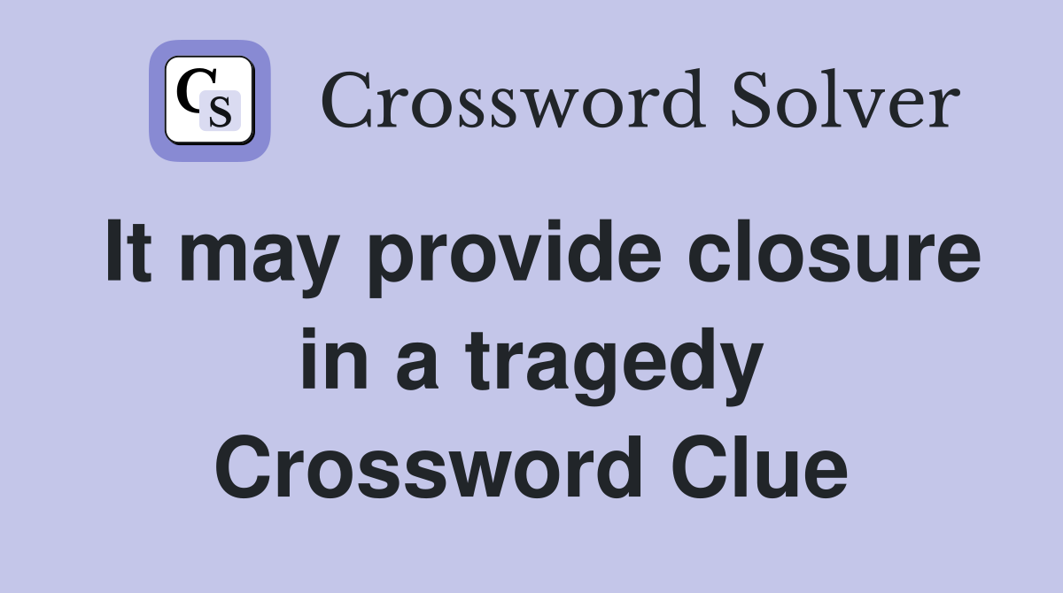 It may provide closure in a tragedy Crossword Clue