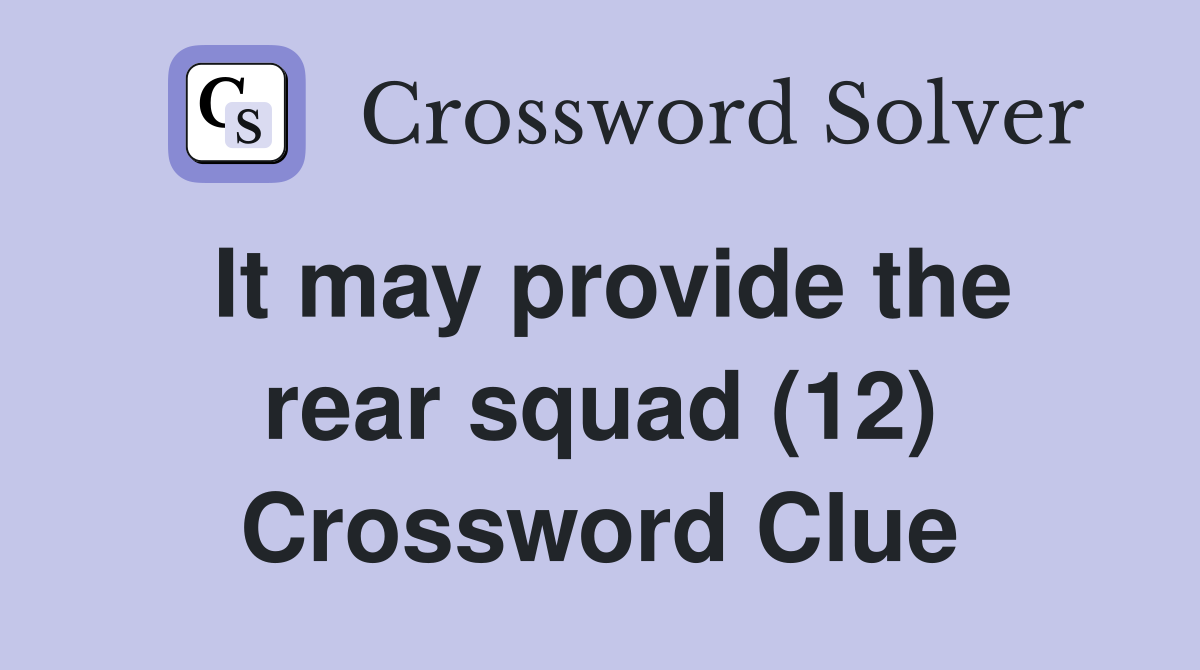 It may provide the rear squad (12) Crossword Clue