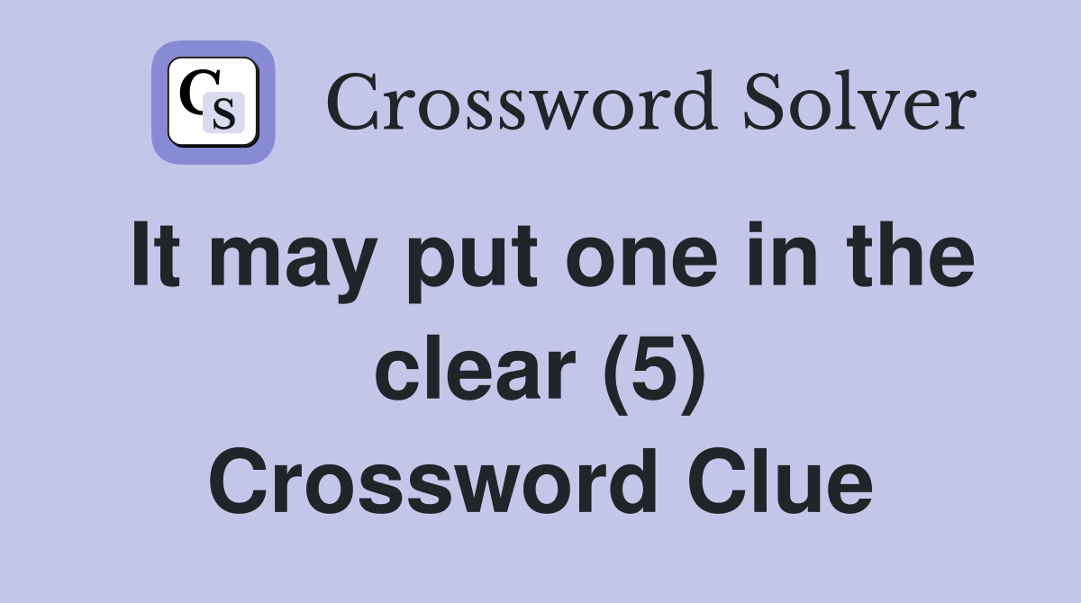 It may put one in the clear (5) Crossword Clue